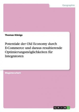 Carte Potentiale der Old Economy durch E-Commerce und daraus resultierende Optimierungsmoeglichkeiten fur Integratoren Thomas Königs