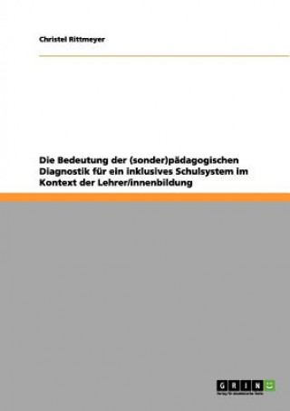 Książka Bedeutung der (sonder)padagogischen Diagnostik fur ein inklusives Schulsystem im Kontext der Lehrer/innenbildung Christel Rittmeyer