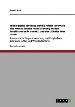 Book Ideologische Einflusse auf die Arbeit innerhalb der Musikalischen Fruherziehung an den Musikschulen in der BRD und der DDR der 70er Jahre Daniel Krist