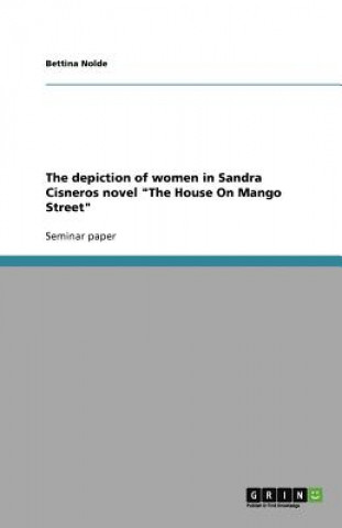 Könyv Depiction of Women in Sandra Cisneros Novel the House on Mango Street Bettina Nolde