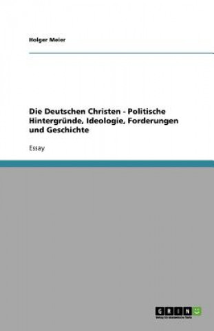 Carte Die Deutschen Christen - Politische Hintergrunde, Ideologie, Forderungen und Geschichte Holger Meier