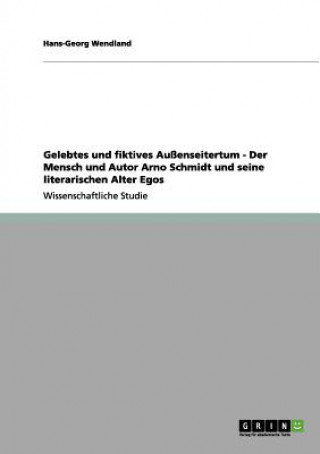 Livre Gelebtes und fiktives Aussenseitertum - Der Mensch und Autor Arno Schmidt und seine literarischen Alter Egos Hans-Georg Wendland