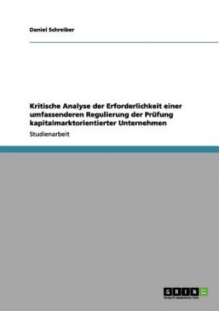 Book Kritische Analyse der Erforderlichkeit einer umfassenderen Regulierung der Prufung kapitalmarktorientierter Unternehmen Daniel Schreiber