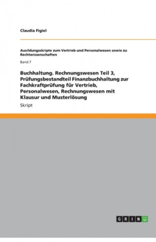 Könyv Buchhaltung. Rechnungswesen Teil 3, Pr fungsbestandteil Finanzbuchhaltung Zur Fachkraftpr fung F r Vertrieb, Personalwesen, Rechnungswesen Mit Klausur Claudia Figiel