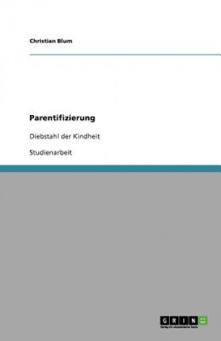 Kniha Parentifizierung. Definition, Symptome, Ursachen, Folgen und Hilfe der Sozialen Arbeit Christian (Universitat Politecnica de Catalunya Spain) Blum