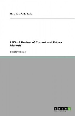 Book LNG - A Review of Current and Future Markets Nana Yaw Addo-Korie