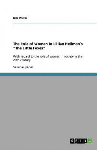Kniha Role of Women in Lillian Hellman s the Little Foxes Kira Wieler