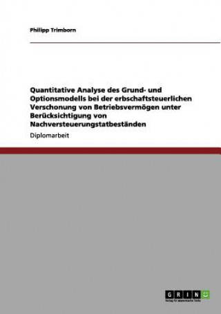 Carte Quantitative Analyse des Grund- und Optionsmodells bei der erbschaftsteuerlichen Verschonung von Betriebsvermoegen unter Berucksichtigung von Nachvers Philipp Trimborn