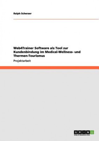 Könyv Web4Trainer Software als Tool zur Kundenbindung im Medical-Wellness- und Thermen-Tourismus Ralph Scherzer