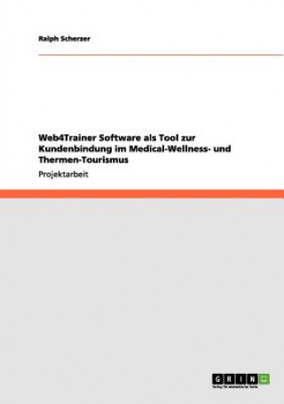 Książka Web4Trainer Software als Tool zur Kundenbindung im Medical-Wellness- und Thermen-Tourismus Ralph Scherzer