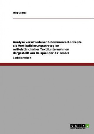 Kniha Analyse verschiedener E-Commerce-Konzepte als Vertikalisierungsstrategien mittelstandischer Textilunternehmen dargestellt am Beispiel der XY GmbH Jörg Georgi