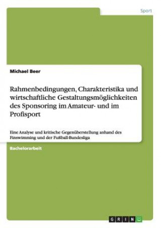 Książka Rahmenbedingungen, Charakteristika und wirtschaftliche Gestaltungsmoeglichkeiten des Sponsoring im Amateur- und im Profisport Michael Beer