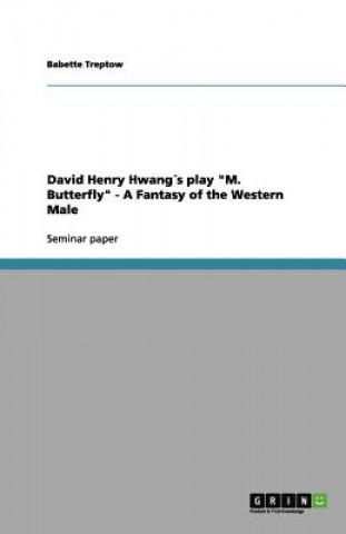 Carte David Henry Hwangs play "M. Butterfly" - A Fantasy of the Western Male Babette Treptow
