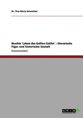 Könyv Brechts Leben des Galileo Galilei - literarische Figur und historische Gestalt Dr. Tina Maria Schweitzer