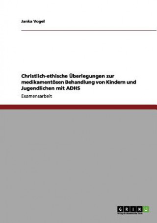 Könyv Christlich-ethische Überlegungen zur medikamentösen Behandlung von Kindern und Jugendlichen mit ADHS Janka Vogel