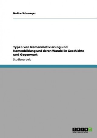 Book Typen von Namenmotivierung und Namenbildung und deren Wandel in Geschichte und Gegenwart Nadine Schmenger