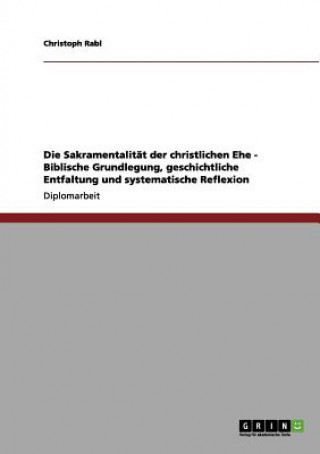 Kniha Sakramentalitat der christlichen Ehe - Biblische Grundlegung, geschichtliche Entfaltung und systematische Reflexion Christoph Rabl