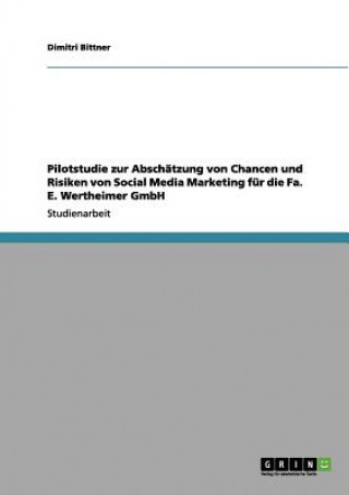 Książka Pilotstudie zur Abschatzung von Chancen und Risiken von Social Media Marketing fur die Fa. E. Wertheimer GmbH Dimitri Bittner