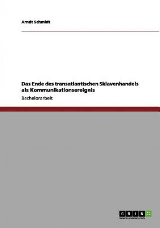 Könyv Ende des transatlantischen Sklavenhandels als Kommunikationsereignis Arndt Schmidt