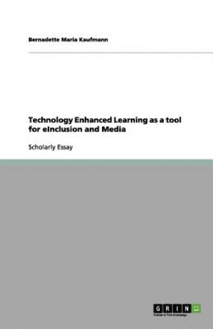 Könyv Technology Enhanced Learning as a tool for eInclusion and Media Bernadette Maria Kaufmann