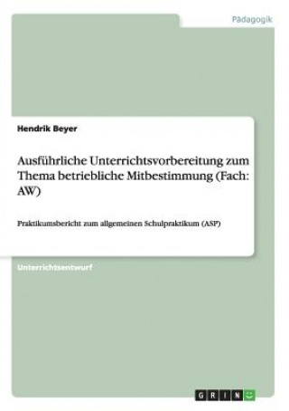 Książka Ausfuhrliche Unterrichtsvorbereitung zum Thema betriebliche Mitbestimmung (Fach Hendrik Beyer