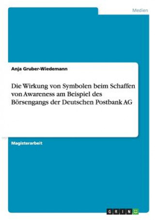 Könyv Wirkung von Symbolen beim Schaffen von Awareness am Beispiel des Boersengangs der Deutschen Postbank AG Anja Gruber-Wiedemann