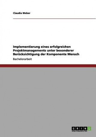 Kniha Implementierung eines erfolgreichen Projektmanagements unter besonderer Berucksichtigung der Komponente Mensch Claudia Weber