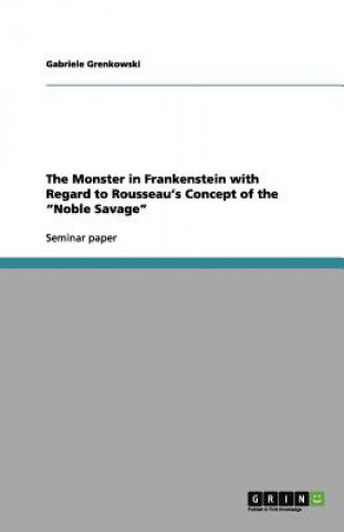 Knjiga Monster in Frankenstein with Regard to Rousseau's Concept of the "Noble Savage" Gabriele Grenkowski