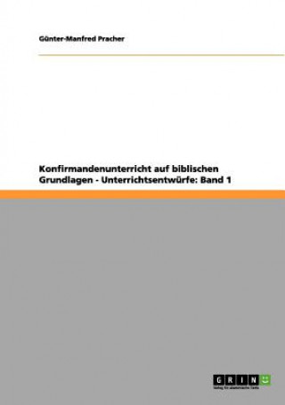 Kniha Konfirmandenunterricht auf biblischen Grundlagen - Unterrichtsentwurfe Günter-Manfred Pracher