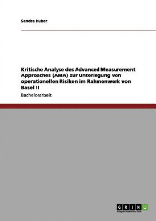Carte Kritische Analyse des Advanced Measurement Approaches (AMA) zur Unterlegung von operationellen Risiken im Rahmenwerk von Basel II Sandra Huber