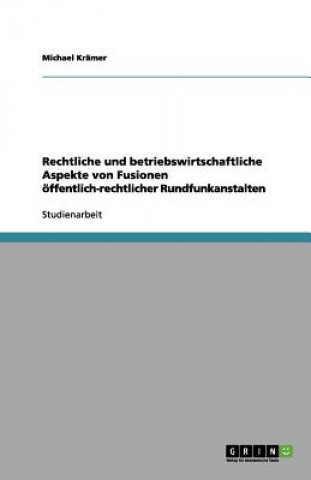 Kniha Rechtliche und betriebswirtschaftliche Aspekte von Fusionen öffentlich-rechtlicher Rundfunkanstalten Michael Krämer