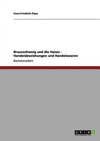 Book Braunschweig und die Hanse - Handelsbeziehungen und Handelswaren Sven-Friedrich Pape