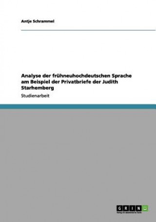 Kniha Analyse der fruhneuhochdeutschen Sprache am Beispiel der Privatbriefe der Judith Starhemberg Antje Schrammel
