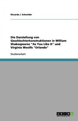 Carte Darstellung von Geschlechterkonstruktionen in William Shakespeares As You Like It und Virginia Woolfs Orlando Riccarda J. Schneider