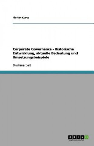 Kniha Corporate Governance - Historische Entwicklung, aktuelle Bedeutung und Umsetzungsbeispiele Florian Kurtz