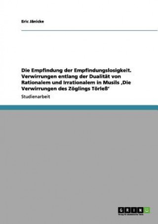 Carte Empfindung der Empfindungslosigkeit. Verwirrungen entlang der Dualitat von Rationalem und Irrationalem in Musils 'Die Verwirrungen des Zoeglings Toerl Eric Jänicke