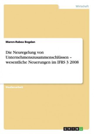 Buch Neuregelung von Unternehmenszusammenschlussen - wesentliche Neuerungen im IFRS 3 2008 Maren-Rabea Bogdan