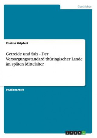 Knjiga Getreide und Salz - Der Versorgungsstandard thuringischer Lande im spaten Mittelalter Cosima Göpfert