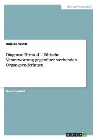 Carte Diagnose Hirntod - Ethische Verantwortung gegenuber sterbenden OrganspenderInnen Anja de Reuter