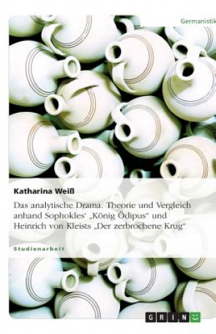 Könyv analytische Drama. Theorie und Vergleich anhand Sophokles' "Koenig OEdipus" und Heinrich von Kleists "Der zerbrochene Krug" Katharina Weiß