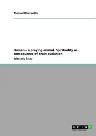 Carte Human - a praying animal. Spirituality as consequence of brain evolution Thomas Klibengajtis