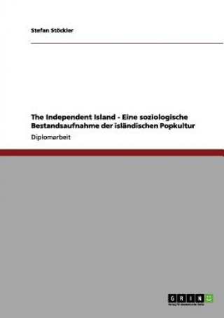 Könyv Independent Island - Eine soziologische Bestandsaufnahme der islandischen Popkultur Stefan Stöckler
