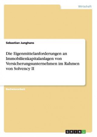 Книга Eigenmittelanforderungen an Immobilienkapitalanlagen von Versicherungsunternehmen im Rahmen von Solvency II Sebastian Junghans