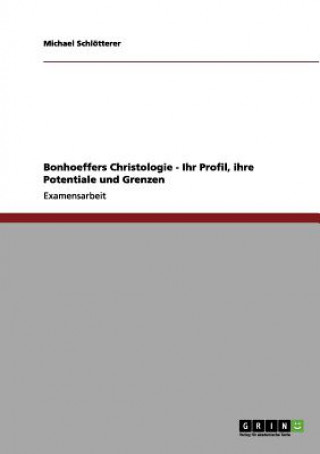 Könyv Bonhoeffers Christologie - Ihr Profil, ihre Potentiale und Grenzen Michael Schlötterer