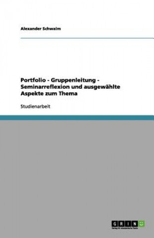 Kniha Portfolio - Gruppenleitung - Seminarreflexion und ausgewahlte Aspekte zum Thema Alexander Schwalm