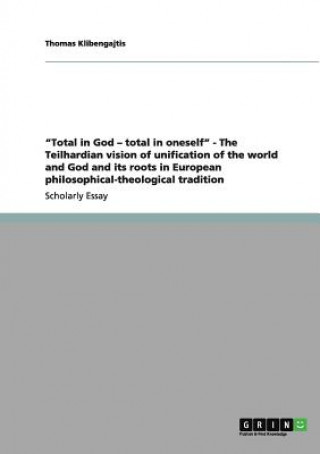 Carte Total in God - total in oneself - The Teilhardian vision of unification of the world and God and its roots in European philosophical-theological tradi Thomas Klibengajtis