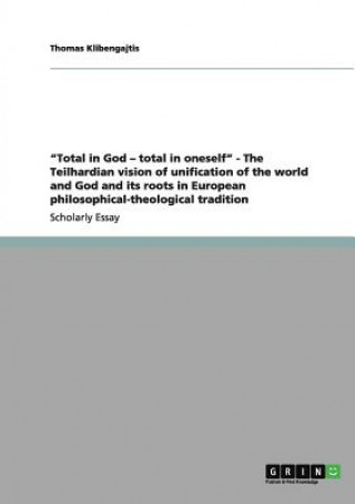 Książka Total in God - total in oneself - The Teilhardian vision of unification of the world and God and its roots in European philosophical-theological tradi Thomas Klibengajtis