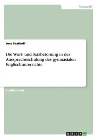 Kniha Wort- und Satzbetonung in der Ausspracheschulung des gymnasialen Englischunterrichts Jens Saathoff