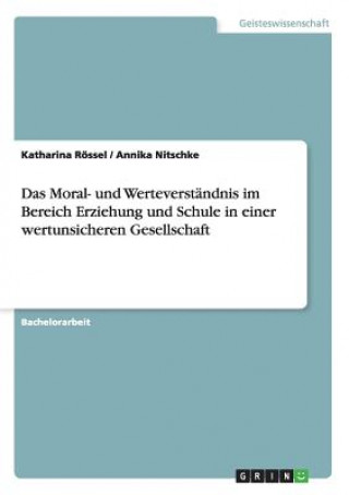 Kniha Moral- und Werteverstandnis im Bereich Erziehung und Schule in einer wertunsicheren Gesellschaft Katharina Rössel