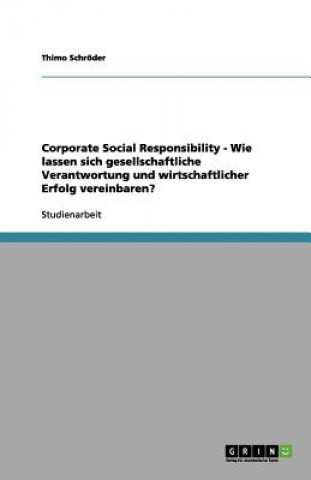 Könyv Corporate Social Responsibility - Wie Lassen Sich Gesellschaftliche Verantwortung Und Wirtschaftlicher Erfolg Vereinbaren? Thimo Schröder